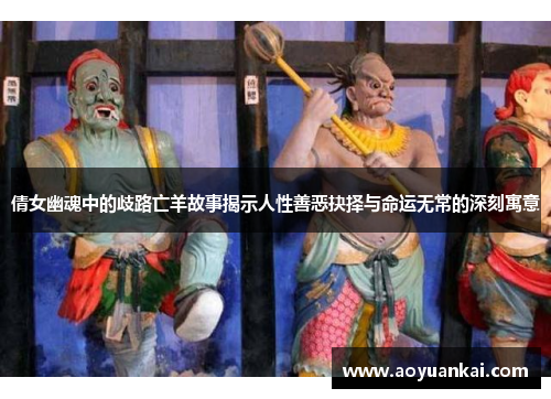 倩女幽魂中的歧路亡羊故事揭示人性善恶抉择与命运无常的深刻寓意