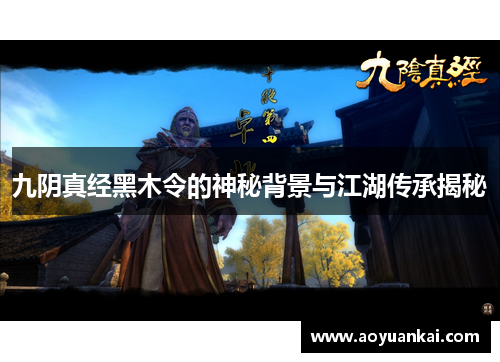 九阴真经黑木令的神秘背景与江湖传承揭秘