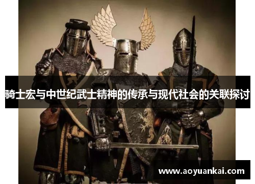 骑士宏与中世纪武士精神的传承与现代社会的关联探讨